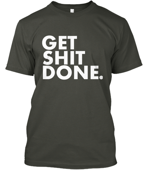 Get Shit Done Smoke Gray T-Shirt Front