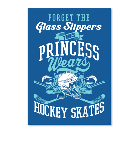 Forget The Glass Slippers This Princess Wear Ls Hockey Skates Dk Royal T-Shirt Front