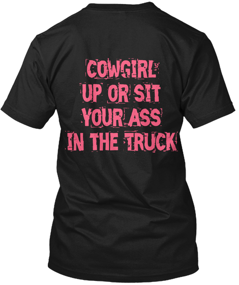 Cowgirl Up Or Sit Your Ass In The Truck Black T-Shirt Back