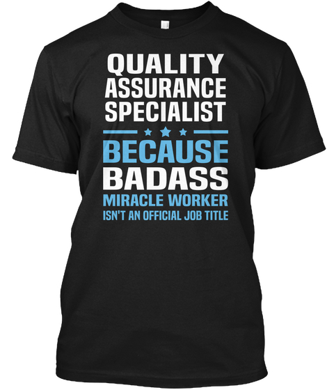 Quality Assurance Specialist Because Badass Miracle Worker Isn't An Official Job Title Black T-Shirt Front