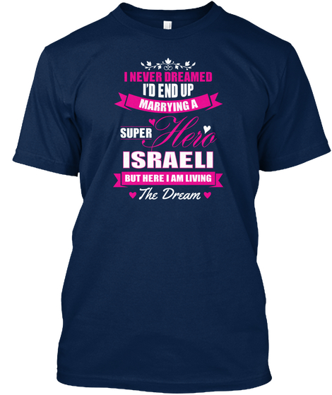 I Never Dreamed I'd End Up Marrying A Super Hero Israeli But Here I Am Living The Dream Navy T-Shirt Front