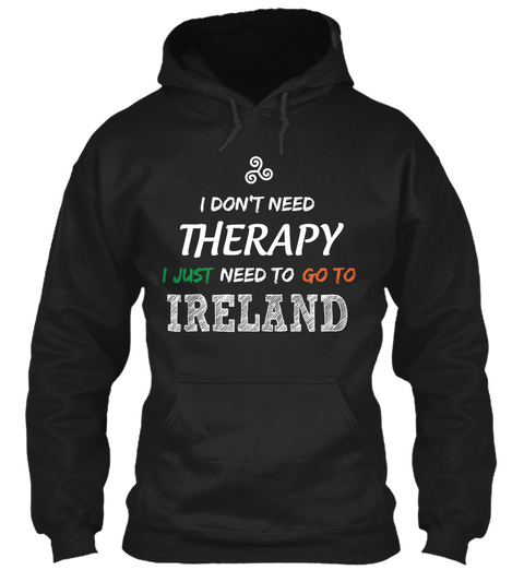 I Don't Need Therapy I Just Need To Go To Ireland Black T-Shirt Front