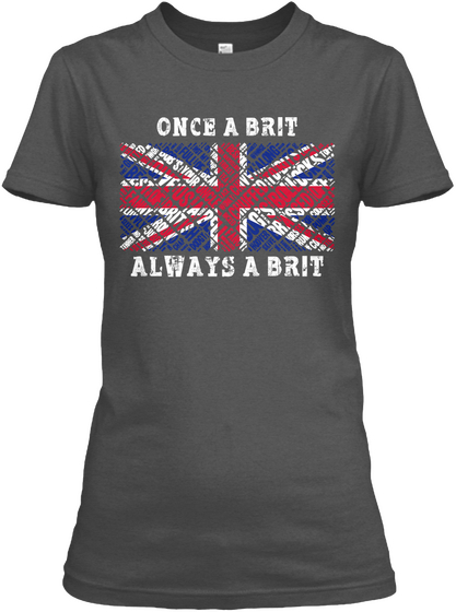 Once A Brit Always A Brit Charcoal T-Shirt Front