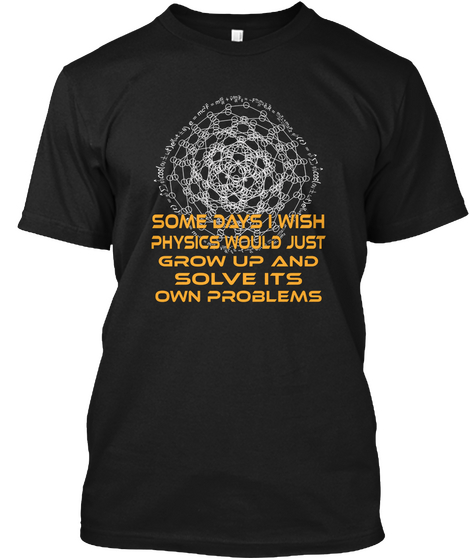 Some Days I Wish Physics Would Just Grow Up And Solve Its Own Problems Black Camiseta Front