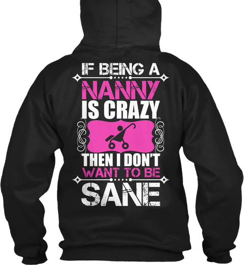 If Being Nanny Is Crazy Then I Donot Want To Be Sane Black T-Shirt Back