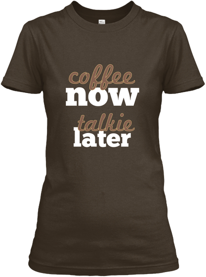 Coffee Now Talkie Later Dark Chocolate T-Shirt Front