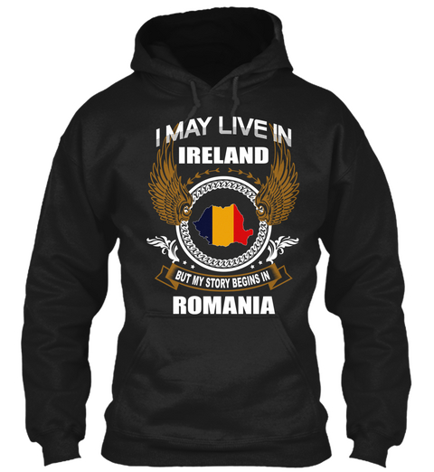 I May Live In Ireland But My Story Begins In Romania Black T-Shirt Front