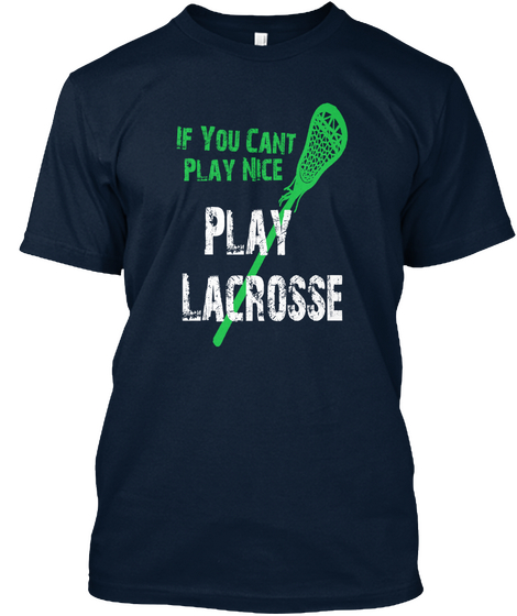 If You Cant Play Nice Play Lacrosse New Navy T-Shirt Front