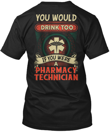 You Would Drink Too If You Were A Pharmacy Technician Black Kaos Back