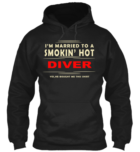 I'm Married To A Smokin' Hot Diver Yes, She Bought Me This Shirt Black T-Shirt Front