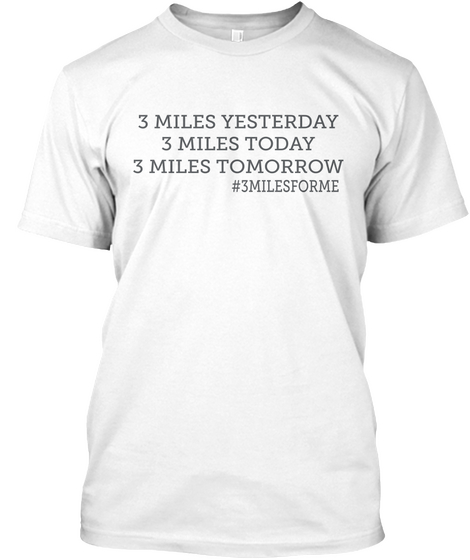 3 Miles Yesterday
3 Miles Today
3 Miles Tomorrow
 #3 Milesforme White Camiseta Front
