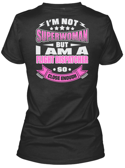 I'm Not Superwoman But I Am A Flight Dispatcher So Close Enough Black T-Shirt Back