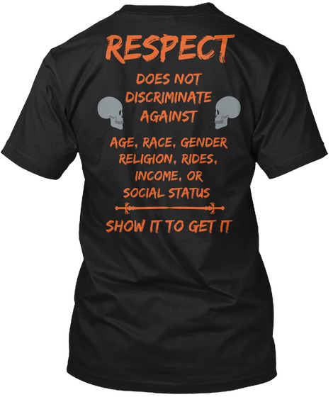 Respect Does Not Discriminate Against Age, Race, Gender, Religion, Rides, Income, Or Social Status Show It To Get It Black T-Shirt Back