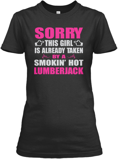 Sorry This Girl Is Already Taken By A Smokin' Hot Lumberjack Black T-Shirt Front