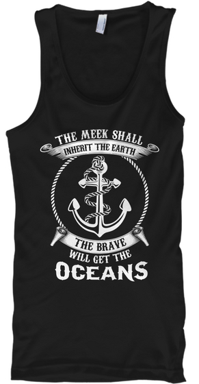 The Meek Shall Inherit The Earth The Brave Will Get The Oceans Black T-Shirt Front
