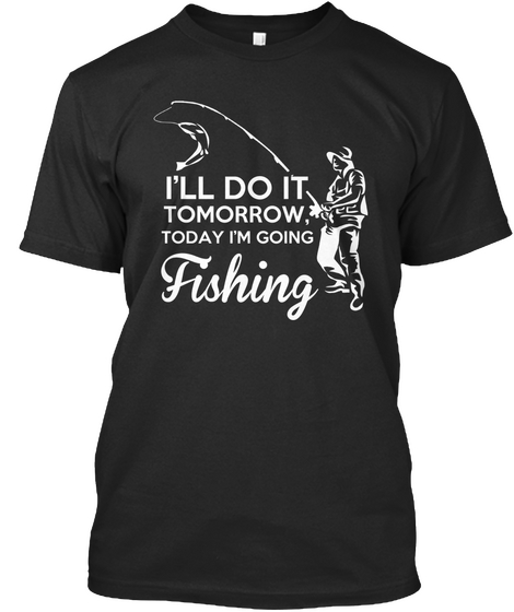 I'll Do It Tomorrow Today I'm Going Fishing Black Kaos Front