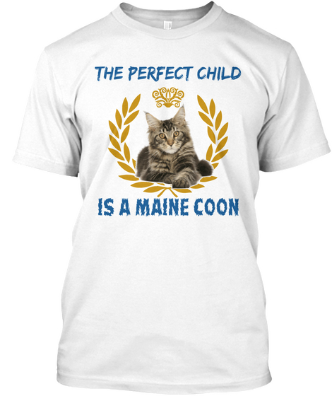 The Perfect Child Is A Maine Coon White T-Shirt Front