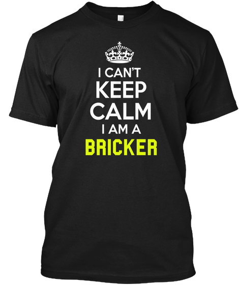 I Can't Keep Calm I Am A Bricker Black T-Shirt Front