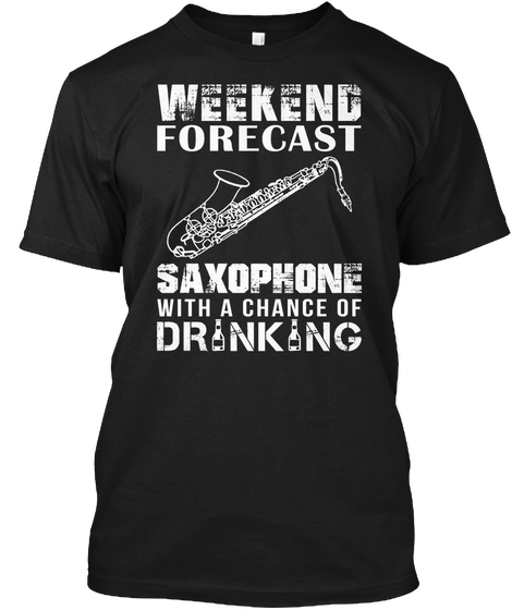 Weekend Forecast Saxophone With A Chance Of Drinking Black T-Shirt Front