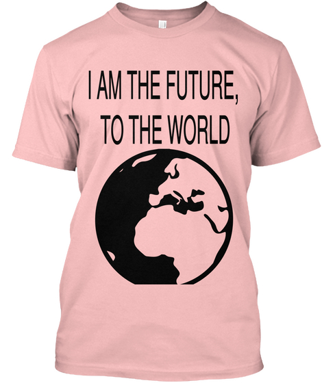 I Am The Future, 
To The World Pale Pink T-Shirt Front
