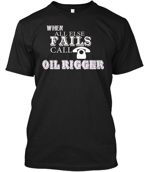 Fail Call Oil Rigger Black T-Shirt Front
