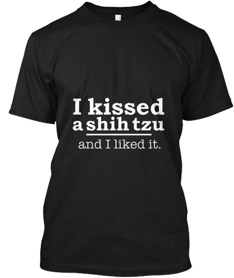 Funny I Kissed A Shih Tzu And I Liked It Black T-Shirt Front