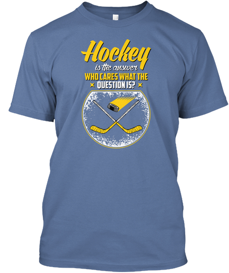 Hockey Is The Answer Who Cares What The Question Is? Denim Blue T-Shirt Front