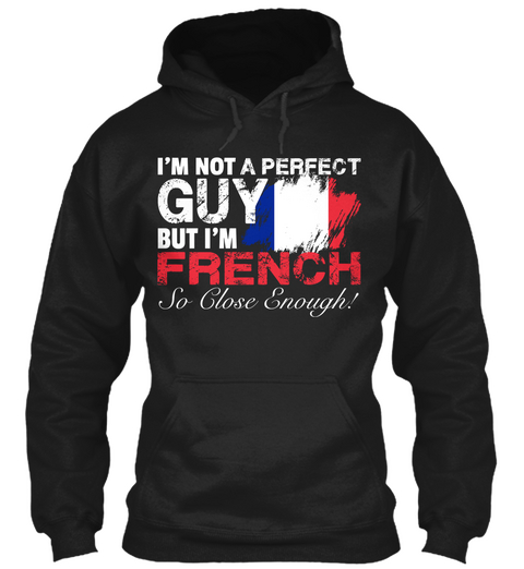 I'm Not A Perfect Guy But I'm French So Close Enough! Black T-Shirt Front