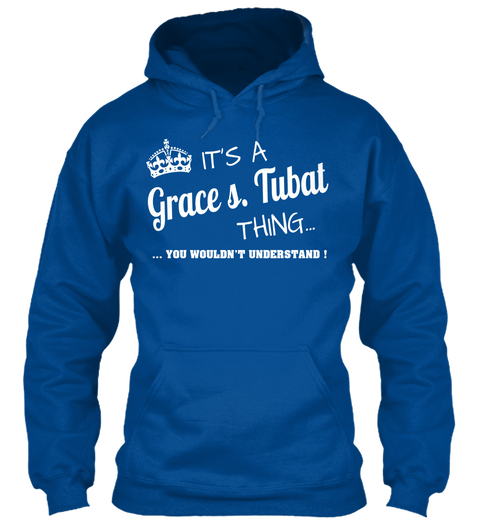 It's A Grace S Tubat Thing You Wouldn't Understand Royal T-Shirt Front