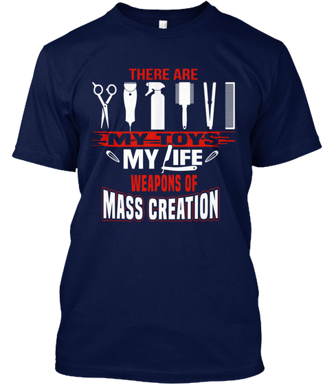 There Are My Toys My Life Weapons Of Mass Creation Navy T-Shirt Front