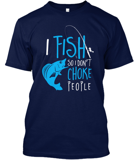 I Fish So I Don't Choke People Navy T-Shirt Front