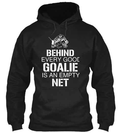 Behind Every Good Goalie Is An Empty Net Black T-Shirt Front