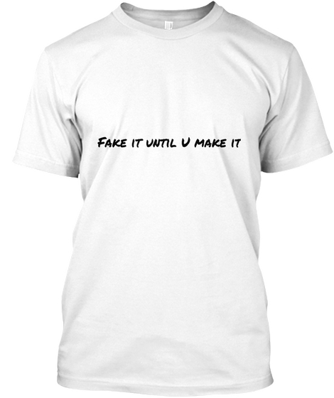 Fake It Until U Make It White áo T-Shirt Front