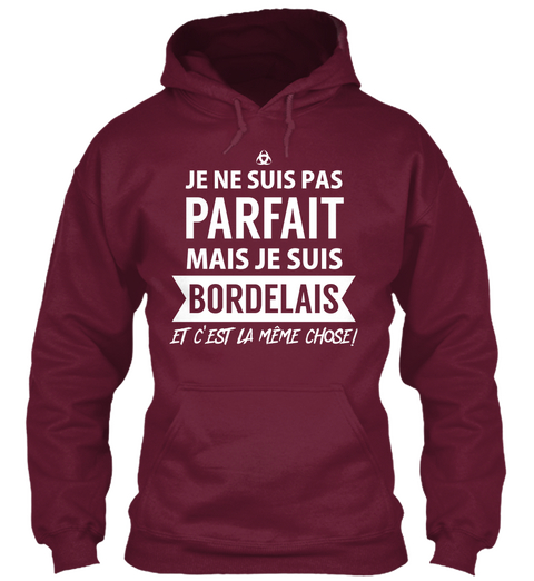 Je Ne Suis Pas Parfait Mais Je Suis Bordelais Et Cest La Meme Chose Burgundy Kaos Front