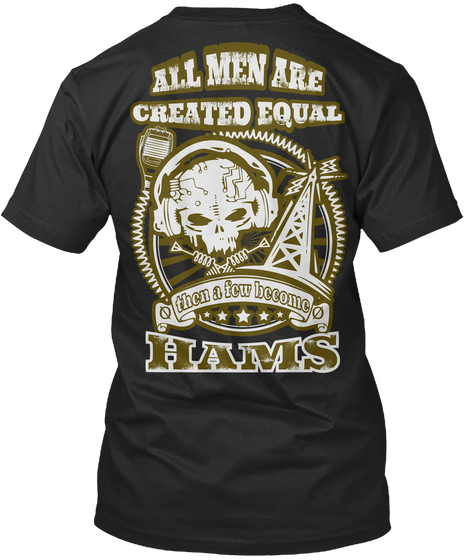 All Men Are Created Equal Then A Few Become Hams Black Camiseta Back