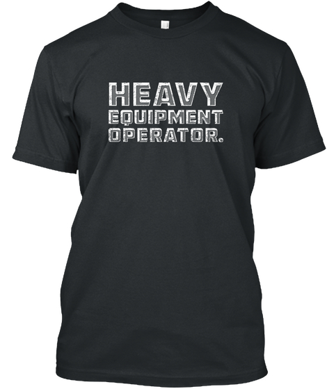 Heavy Equipment Operator. Black T-Shirt Front
