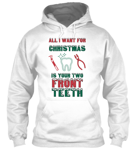 All I Want For Christmas Is Your Two Front Teeth White T-Shirt Front