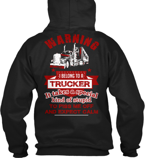 Warning I Belong To A Trucker It Takes A Special Kind Of Stupid To Piss Me Off Expect Calm Black Kaos Back