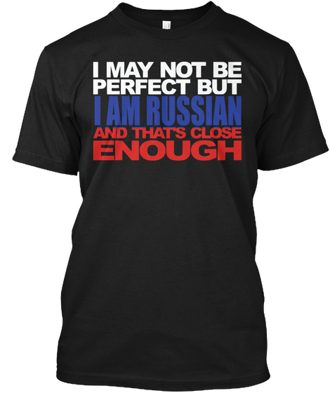 I May Not Be Perfect But I Am Russian And Thats Close Enough Black Camiseta Front
