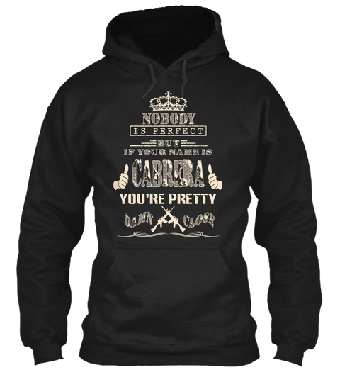 Nobody Is Perfect But If Your Name Is Cabrera You're Pretty Damn Close Black T-Shirt Front