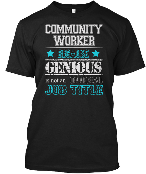 Community Worker Because Genious Is Not An Official Job Title Black Kaos Front