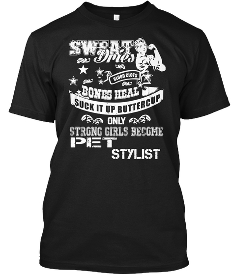 Sweat Dries Blood Clots Bones Heal Suck It Up Buttercup Only Strong Girls Become Pet Stylist Black Camiseta Front