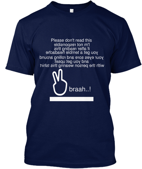 Please Don't Read This I'm Not Responsible  If After Reading This You Get A Terrible Headache Your Eyes Sore And... Navy T-Shirt Front