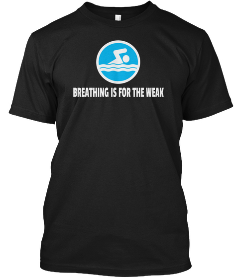 Breathing Is For The Weak Black T-Shirt Front