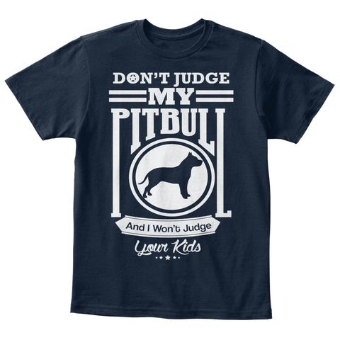 Don't Judge My Pitbull And I Won't Judge Your Kids New Navy T-Shirt Front