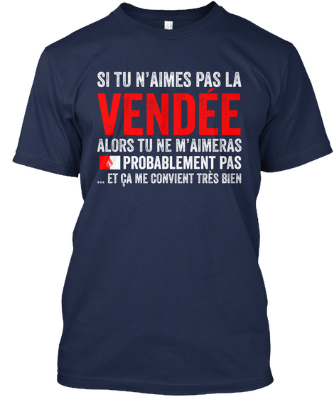 Si Tu N'aimes Pas La Vendee Alors Tu Ne M'aimeras Probablement Pas ...Et Ca Me Convient Tres Bien Navy T-Shirt Front