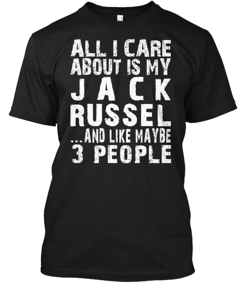 All I Care About Is My Jack Russel And Like Maybe 3 People Black T-Shirt Front