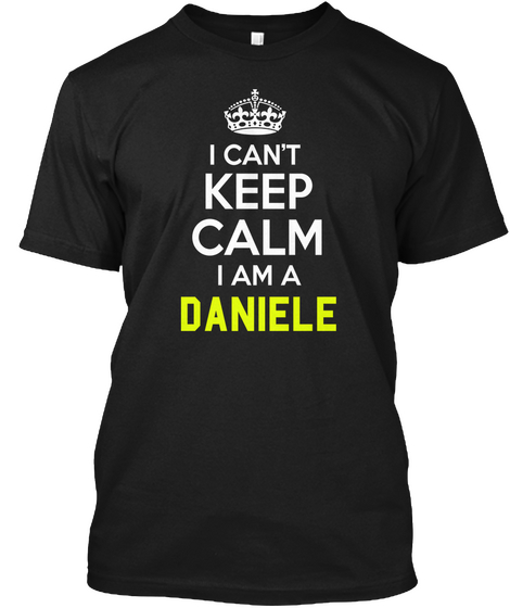 I Can't Keep Calm I Am A Daniele Black T-Shirt Front