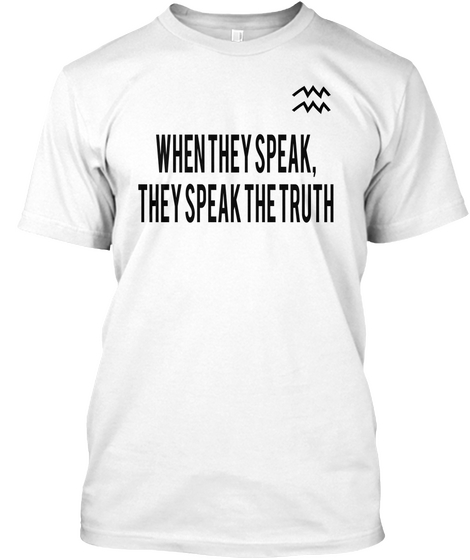 When They Speak,
They Speak The Truth White T-Shirt Front