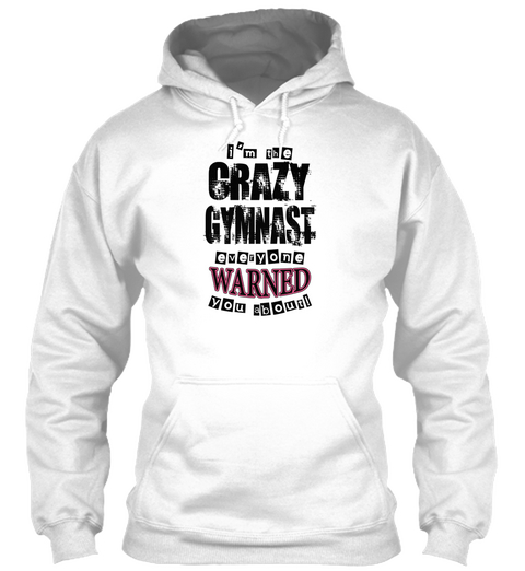 I'm The Crazy Gymnast Everyone Warned You About! White T-Shirt Front
